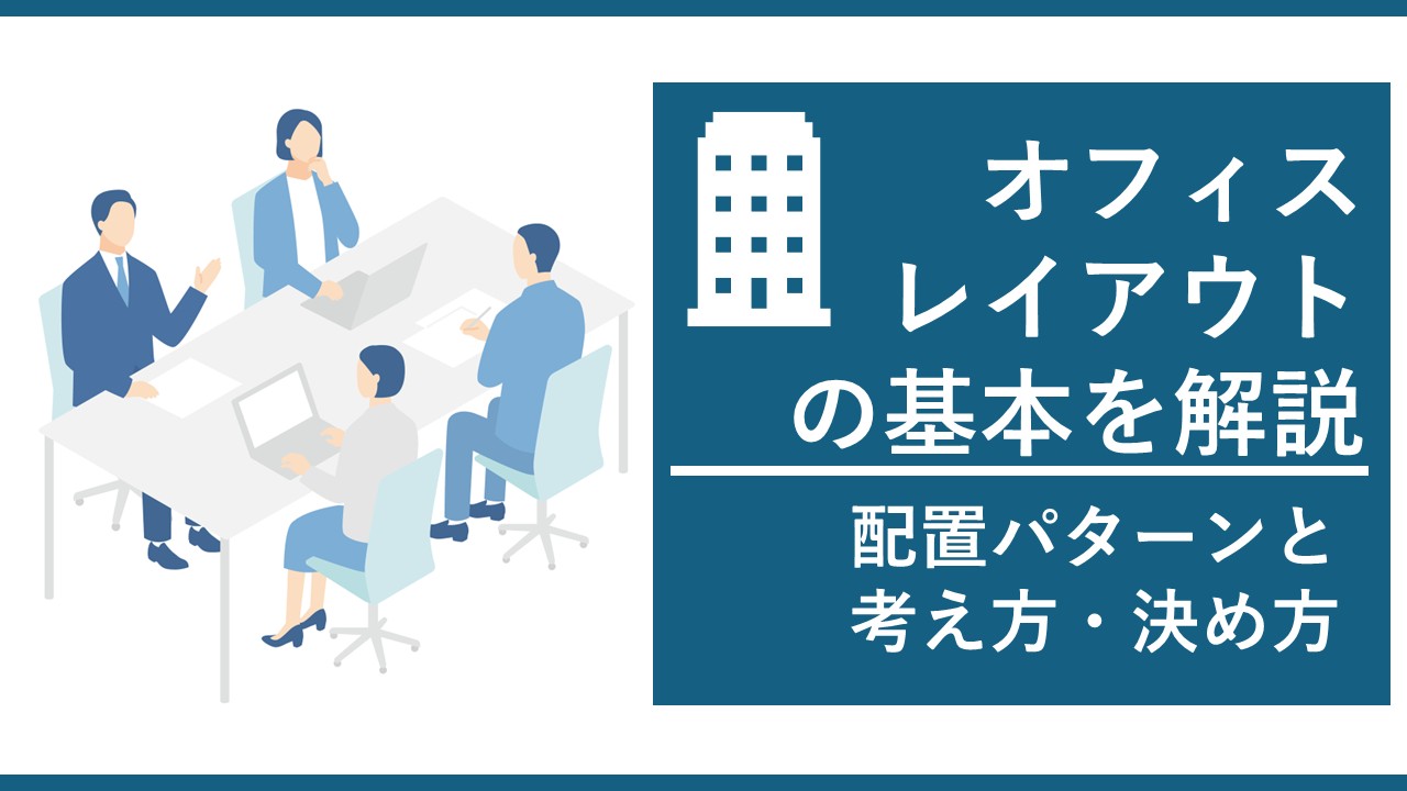 オフィスレイアウトの基本｜配置パターンと考え方・決め方を解説