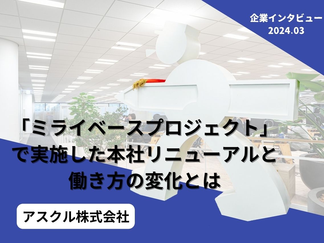 【インタビュー】アスクル株式会社 ～「ミライベースプロジェクト」で実施した本社リニューアルと働き方の変化とは～