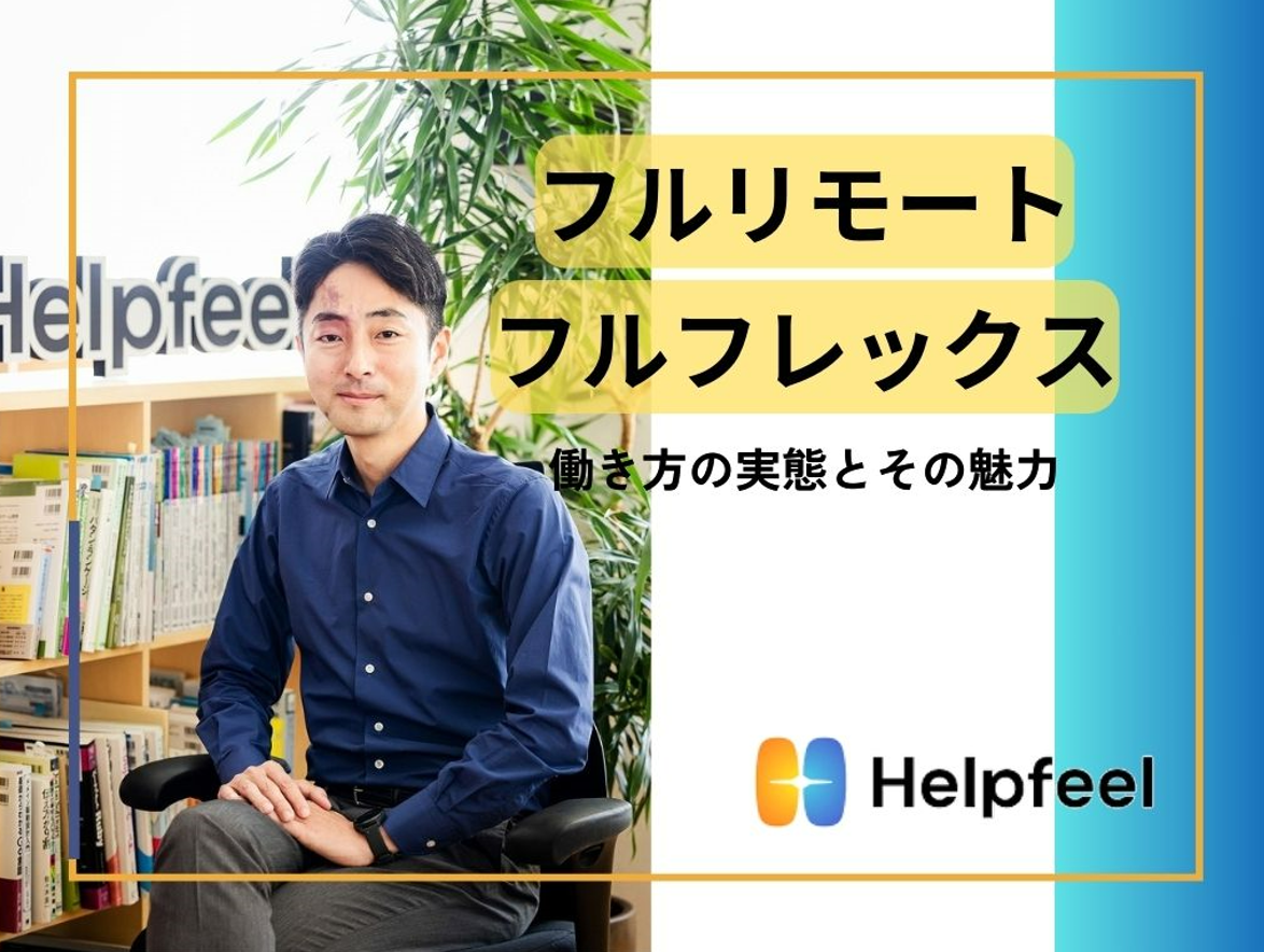 【インタビュー】株式会社Helpfeel「フルリモート・フルフレックス：働き方の実態とその魅力」